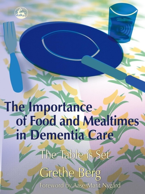 Title details for The Importance of Food and Mealtimes in Dementia Care by Grethe Berg - Available